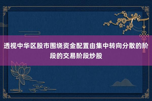 透视中华区股市围绕资金配置由集中转向分散的阶段的交易阶段炒股