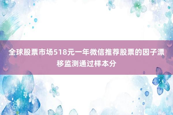全球股票市场518元一年微信推荐股票的因子漂移监测通过样本分